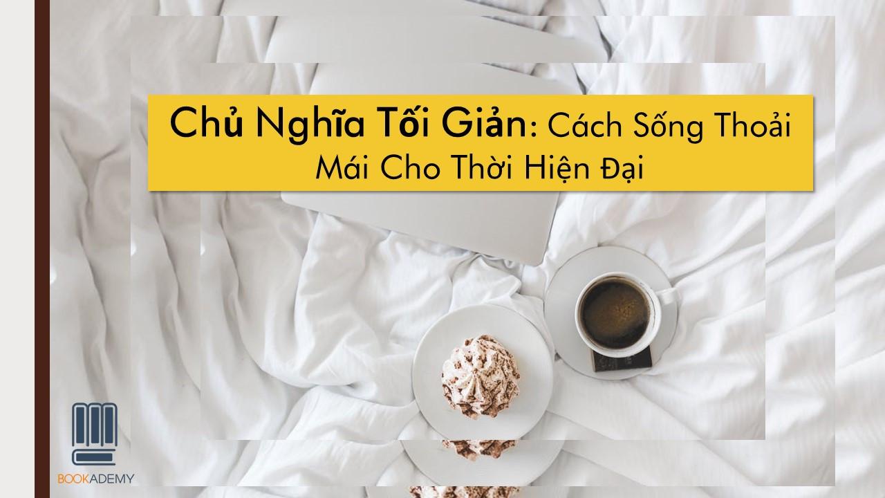 [Bookademy] Chủ Nghĩa Tối Giản: Cách Sống Thoải Mái Cho Thời Hiện Đại