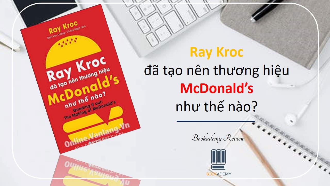 [Bookademy] Review Sách "Grinding It Out: The Making Of Mcdonald’s" - Ray Kroc Đã Tạo Nên Thương Hiệu Mcdonald’s Như Thế Nào?