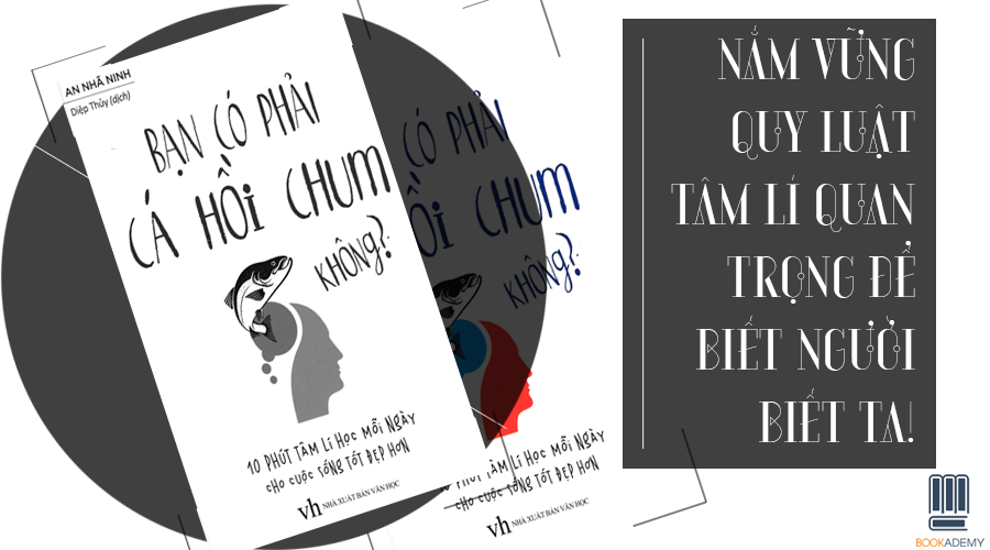[Bookademy] Review Sách “Bạn Có Phải Cá Hồi Chum Không?”: Nắm Vững Những Quy Luật Tâm Lí Quan Trọng Để Đối Nhân Xử Thế