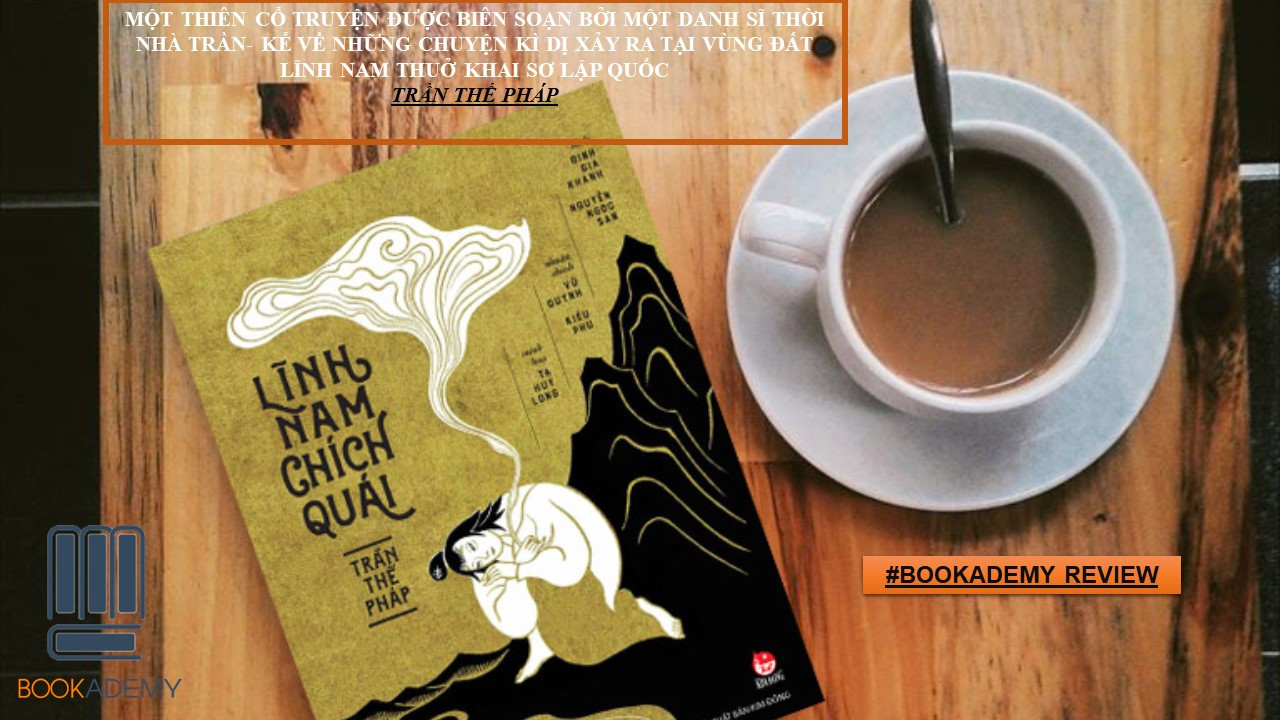 [Bookademy] Review Sách "Lĩnh Nam Chích Quái": Một Thiên Cổ Truyện Ghi Lại Những Chuyện Kì Dị Trong Cõi Lĩnh Nam Xưa