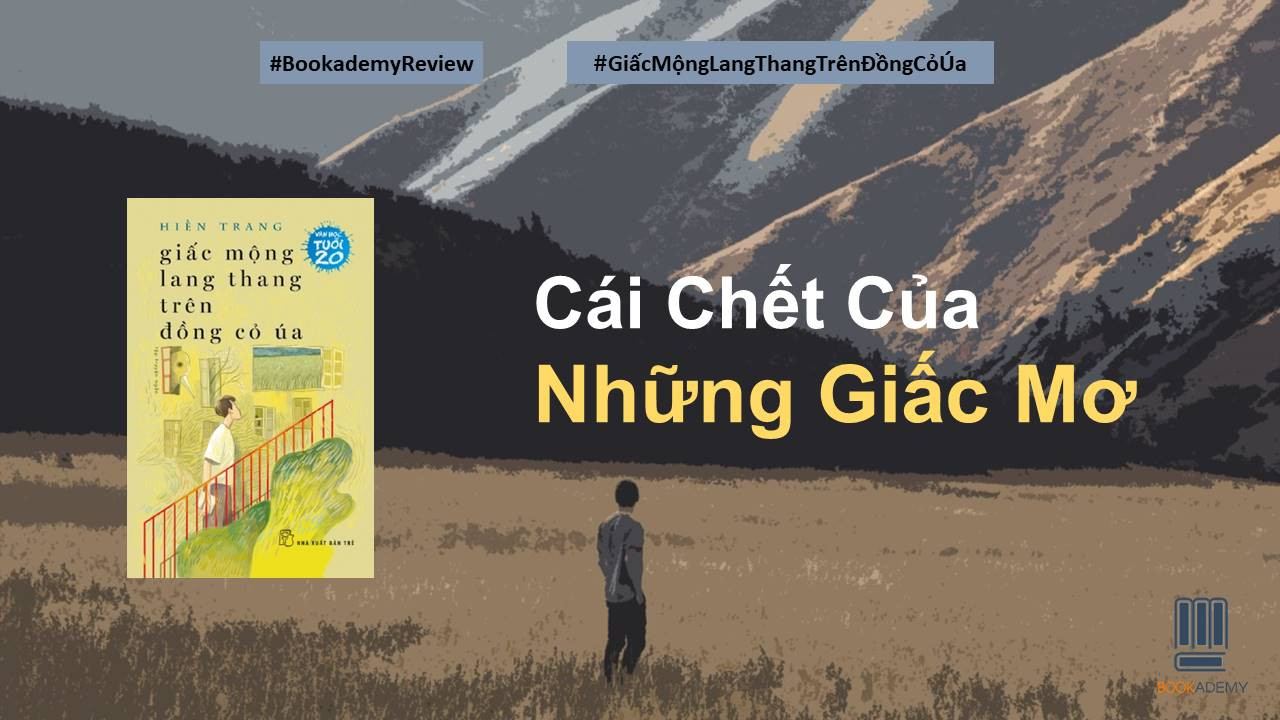 [Bookademy] Review Sách “Giấc Mộng Lang Thang Trên Đồng Cỏ Úa”: Cái Chết Của Những Giấc Mơ