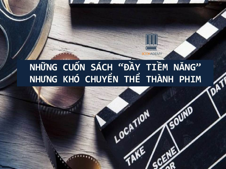 Những Cuốn Sách “Đầy Tiềm Năng” Nhưng Khó Chuyển Thể Thành Phim