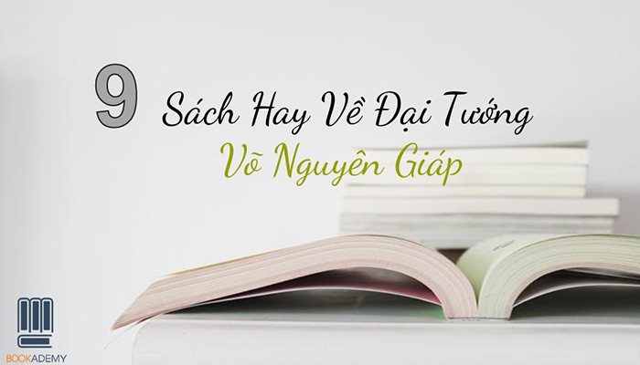 9 Quyển Sách Hay Về Đại Tướng Võ Nguyên Giáp Vĩ Đại