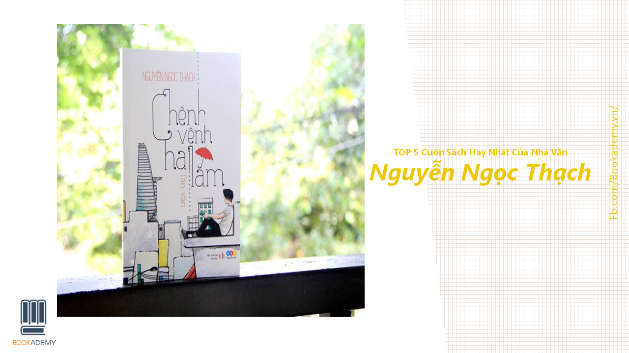 Top 5 Đầu Sách Hay Nhất Của Nhà Văn Nguyễn Ngọc Thạch
