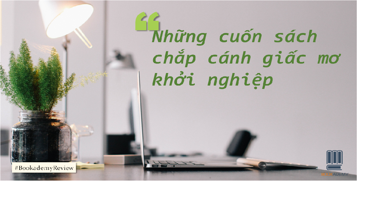 [Bookademy] Những Cuốn Sách Chắp Cánh Giấc Mơ Khởi Nghiệp