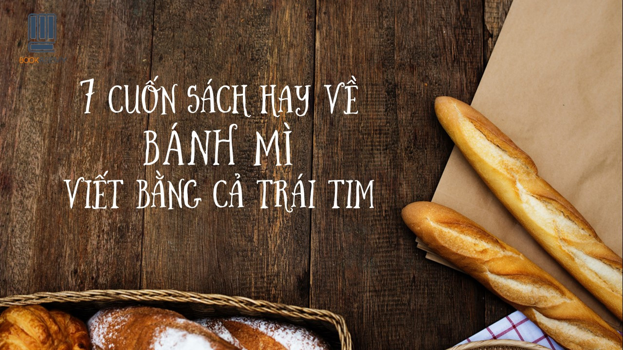 [Bookademy] 7 Quyển Sách Hay Về Bánh Mì Viết Bằng Cả Trái Tim