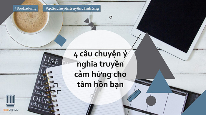 4 Câu Chuyện Ý Nghĩa Truyền Cảm Hứng Cho Tâm Hồn Bạn