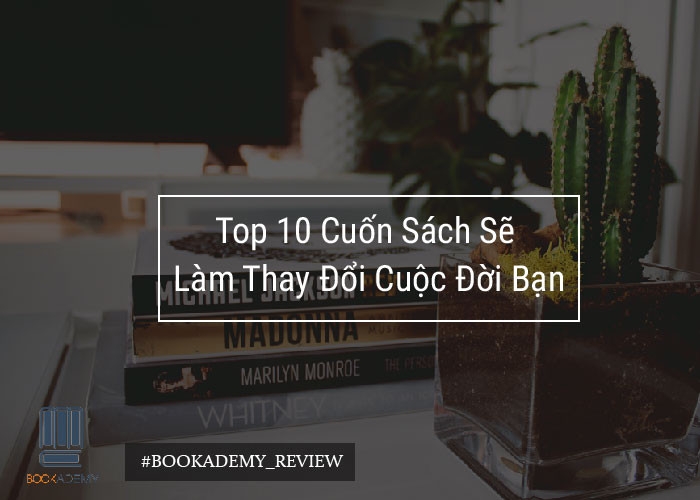 Top 10 Cuốn Sách Sẽ Làm Thay Đổi Cuộc Đời Bạn
