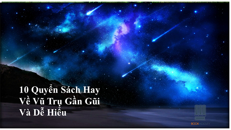 [Bookademy] 10 Quyển Sách Hay Về Vũ Trụ Gần Gũi Và Dễ Hiểu