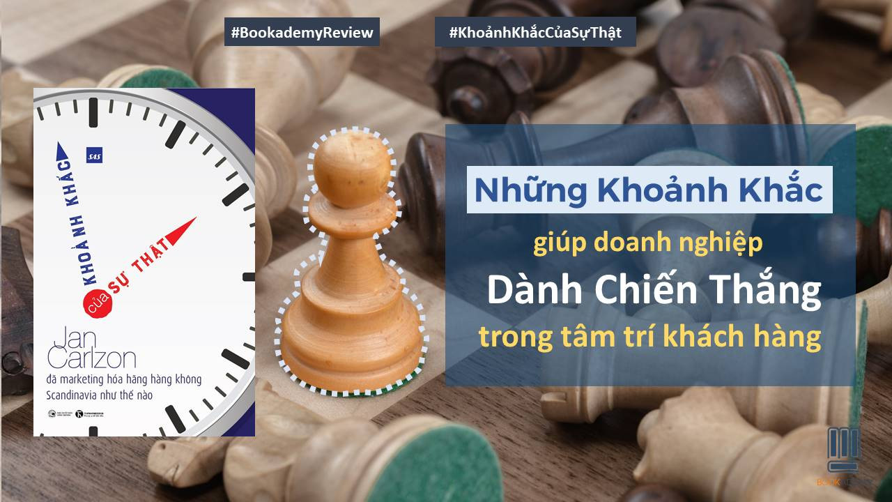 [Bookademy] Review Sách “Khoảnh Khắc Của Sự Thật”: Những Khoảnh Khắc Giúp Doanh Nghiệp Dành Chiến Thắng Trong Tâm Trí Khách Hàng