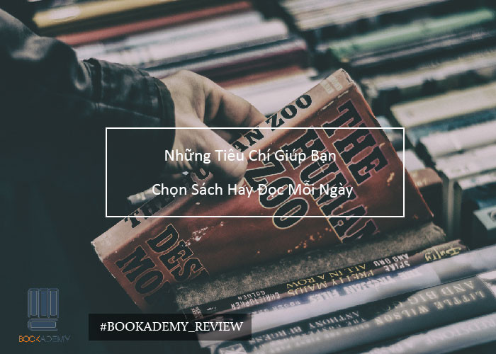[Bookademy] Những Tiêu Chí Giúp Bạn Chọn Sách Hay Đọc Mỗi Ngày