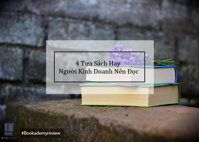[Bookademy] 4 Tựa Sách Hay Người Kinh Doanh Nên Đọc