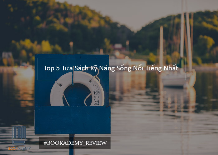 [Bookademy] Top 5 Tựa Sách Kỹ Năng Sống Nổi Tiếng Nhất
