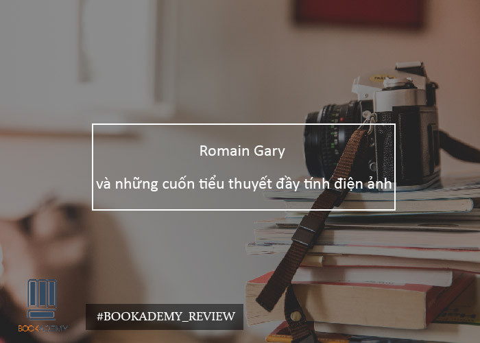 [Bookademy] Romain Gary Và Những Cuốn Tiểu Thuyết Đầy Tính Điện Ảnh
