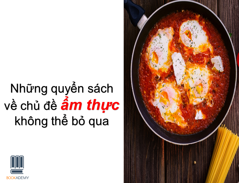 [Bookademy] Những Quyển Sách Về Chủ Đề Ẩm Thực Không Thể Bỏ Qua