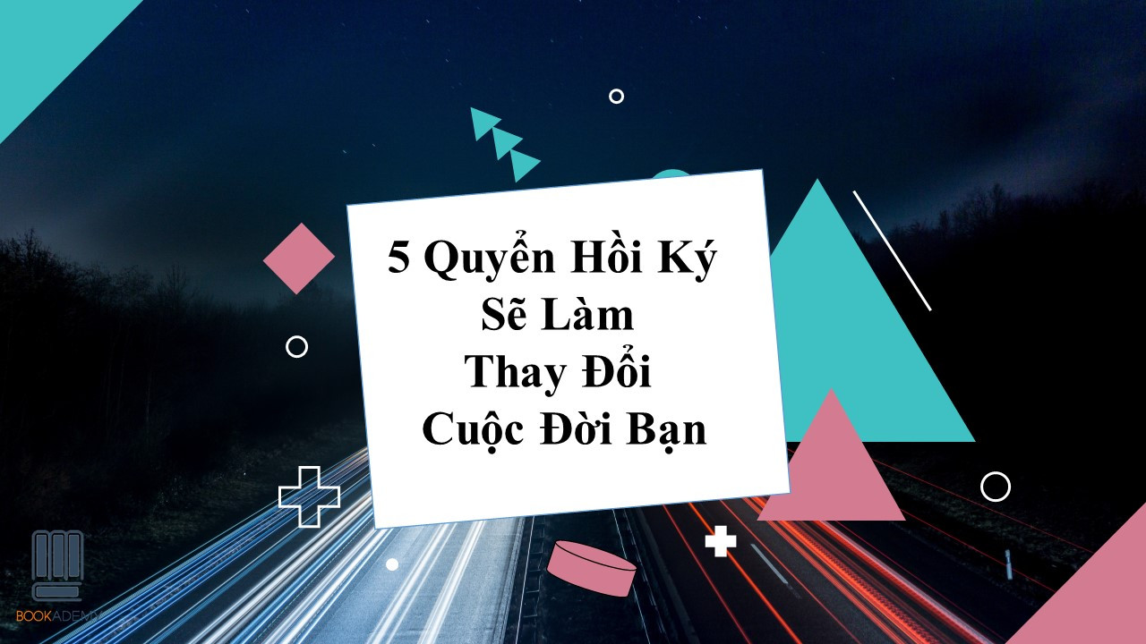 5 Quyển Hồi Ký Sau Sẽ Làm Thay Đổi Cuộc Đời Bạn