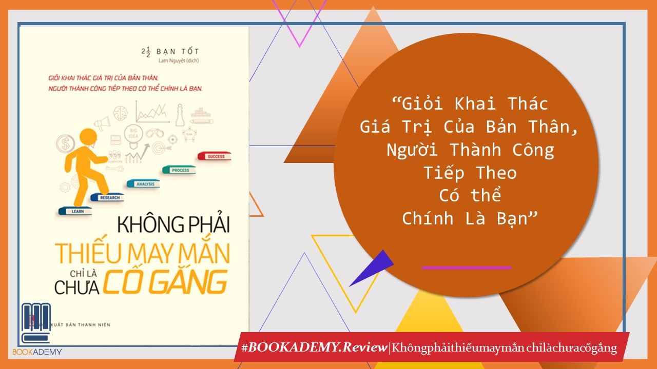 [Bookademy] Review Sách “Không Phải Thiếu May Mắn Chỉ Là Chưa Cố Gắng”: Giỏi Khai Thác Giá Trị Của Bản Thân, Người Thành Công Tiếp Theo Có Thể Chính Là Bạn