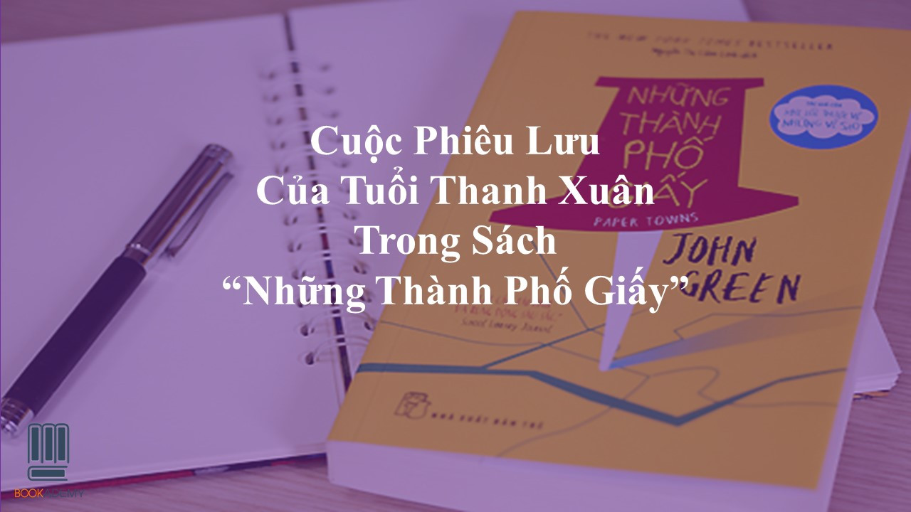Cuộc Phiêu Lưu Của Tuổi Thanh Xuân Trong Sách “Những Thành Phố Giấy”