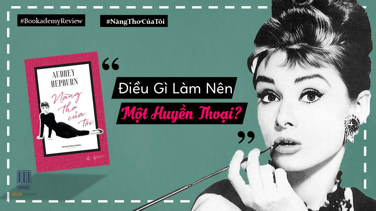 [Bookademy] Review Sách “Audrey Hepburn - Nàng Thơ Của Tôi”: Điều Gì Làm Nên Một Huyền Thoại?