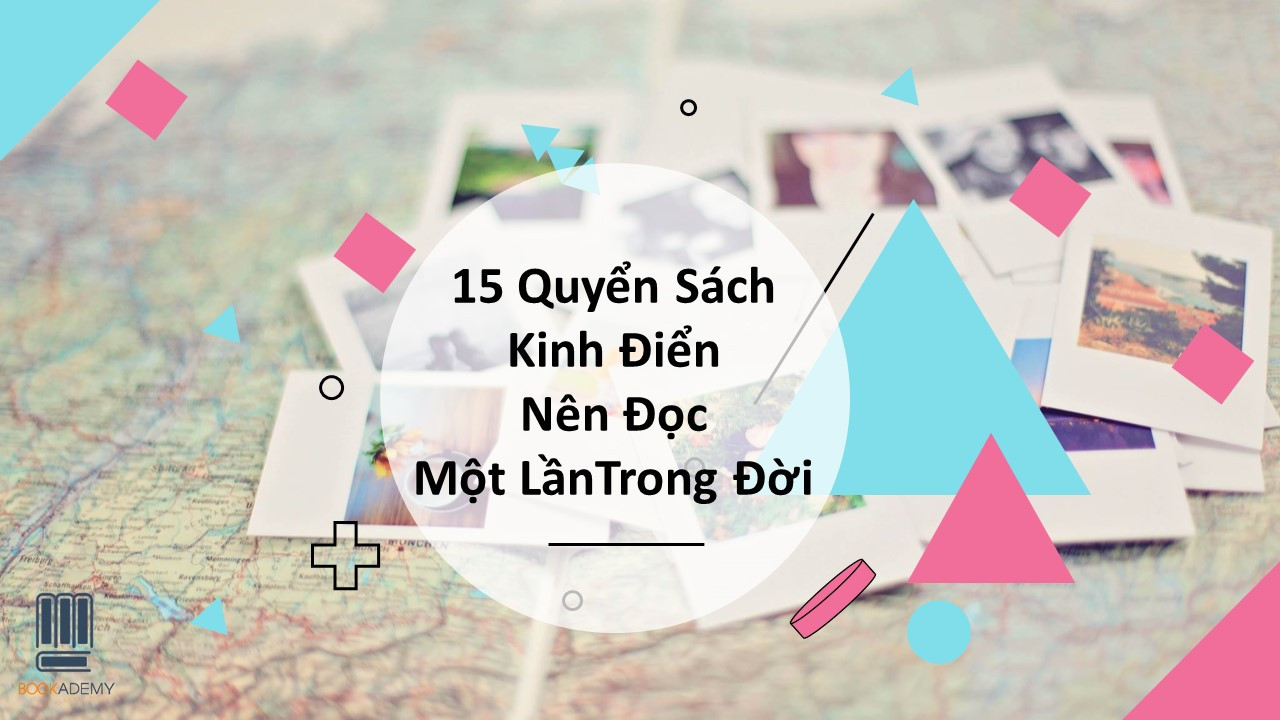 15 Quyển Sách Hay Kinh Điển Nên Đọc Một Lần Trong Đời