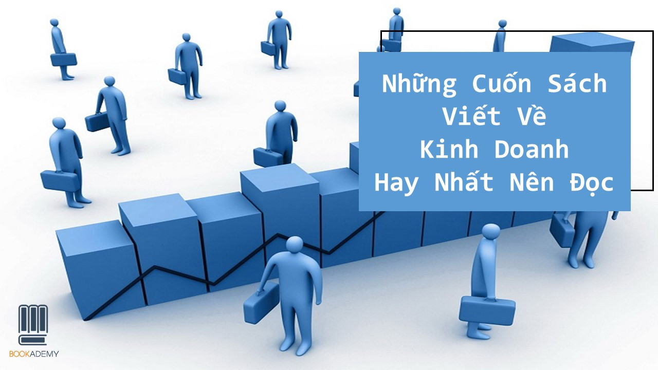 Những Cuốn Sách Viết Về Kinh Doanh Hay Nhất Nên Đọc