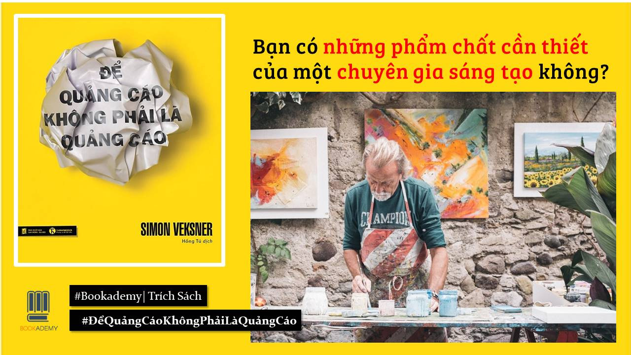 [Trích Sách] “Để Quảng Cáo Không Phải Là Quảng Cáo”: Bạn Có Những Phẩm Chất Cần Thiết Của Một Chuyên Gia Sáng Tạo Không?