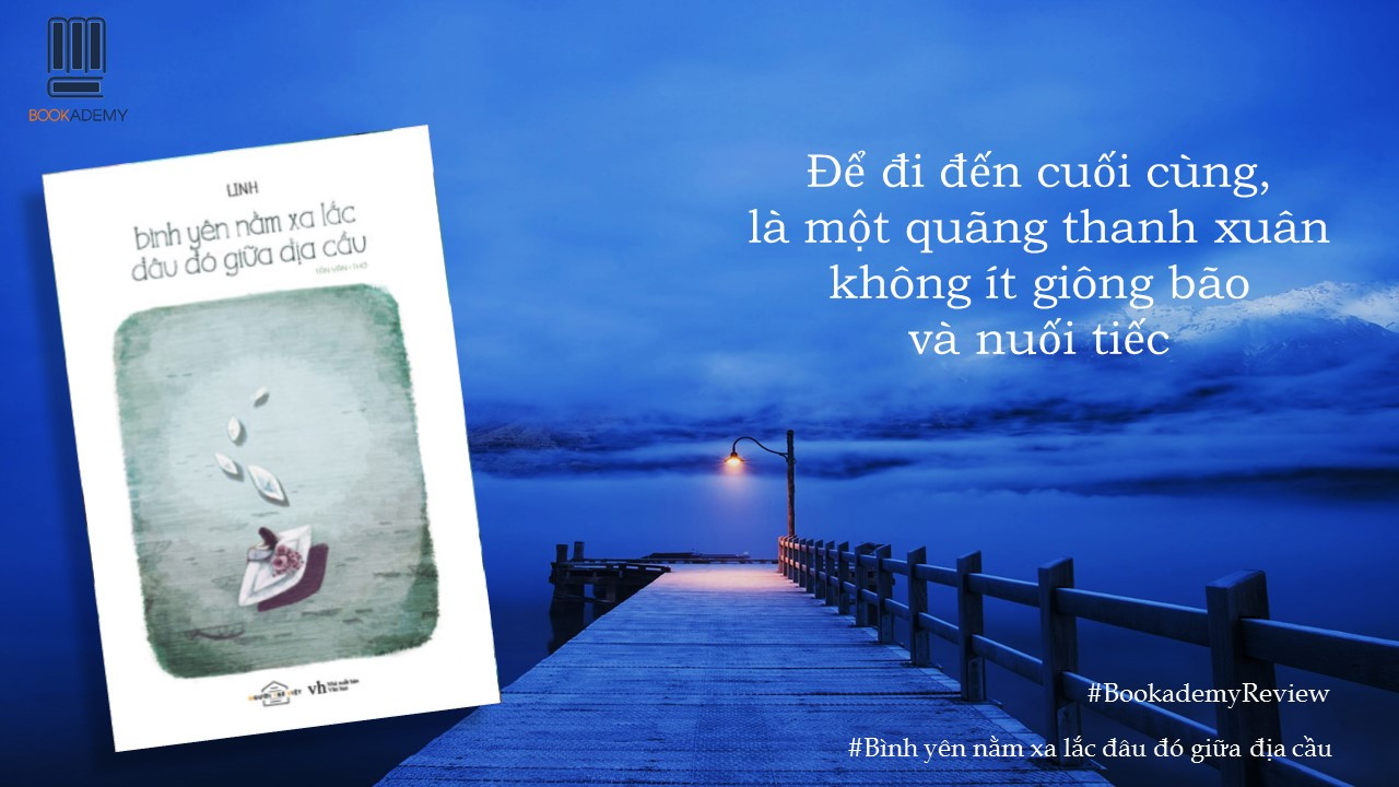 [Review Sách] “Bình Yên Nằm Xa Lắc Đâu Đó Giữa Địa Cầu”: Tạm Biệt Tổn Thương Xin Chào Yêu Thương