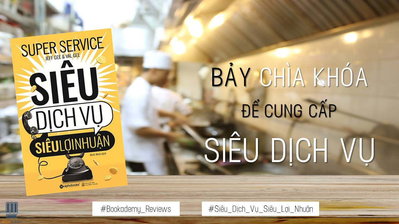 [Review Sách] “Siêu Dịch Vụ, Siêu Lợi Nhuận”: Bảy Chìa Khóa Để Cung Cấp Siêu Dịch Vụ