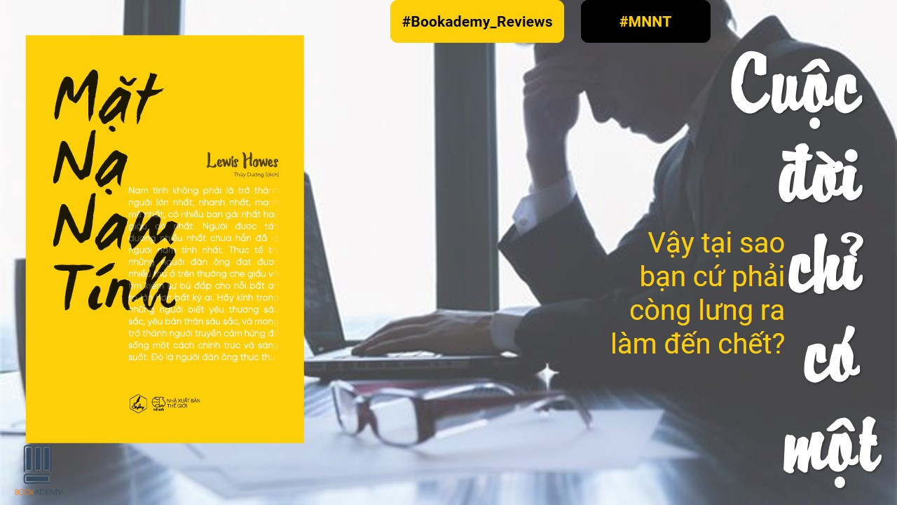 [Trích Sách] "Mặt Nạ Nam Tính": Bạn Gãy Lưng Ra Làm Việc Để Đến Một Ngày Bạn Nhận Ra Cuộc Đời Này Chỉ Có Một, Liệu Có Đáng Không?