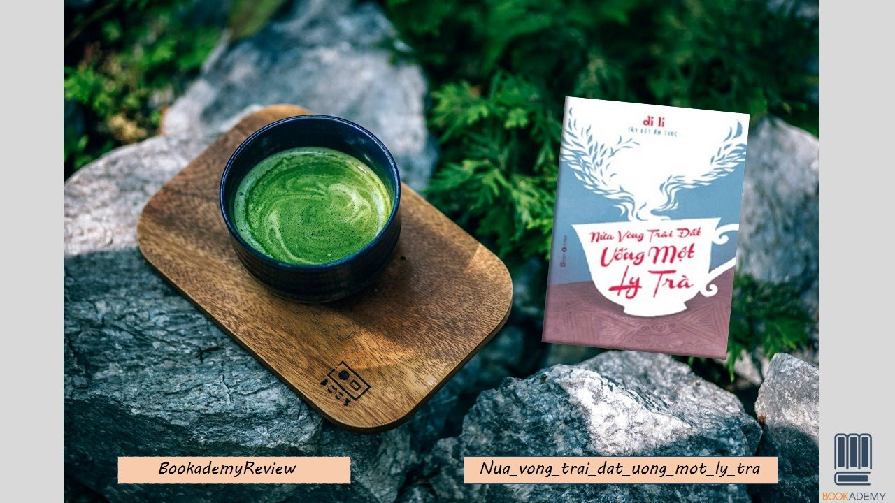 [Review Sách] "Nửa Vòng Trái Đất Uống Một Ly Trà": Phiêu Lưu Ẩm Thực Cùng Thị Giác, Cảm Nhận Hương Vị Bằng Tâm Hồn
