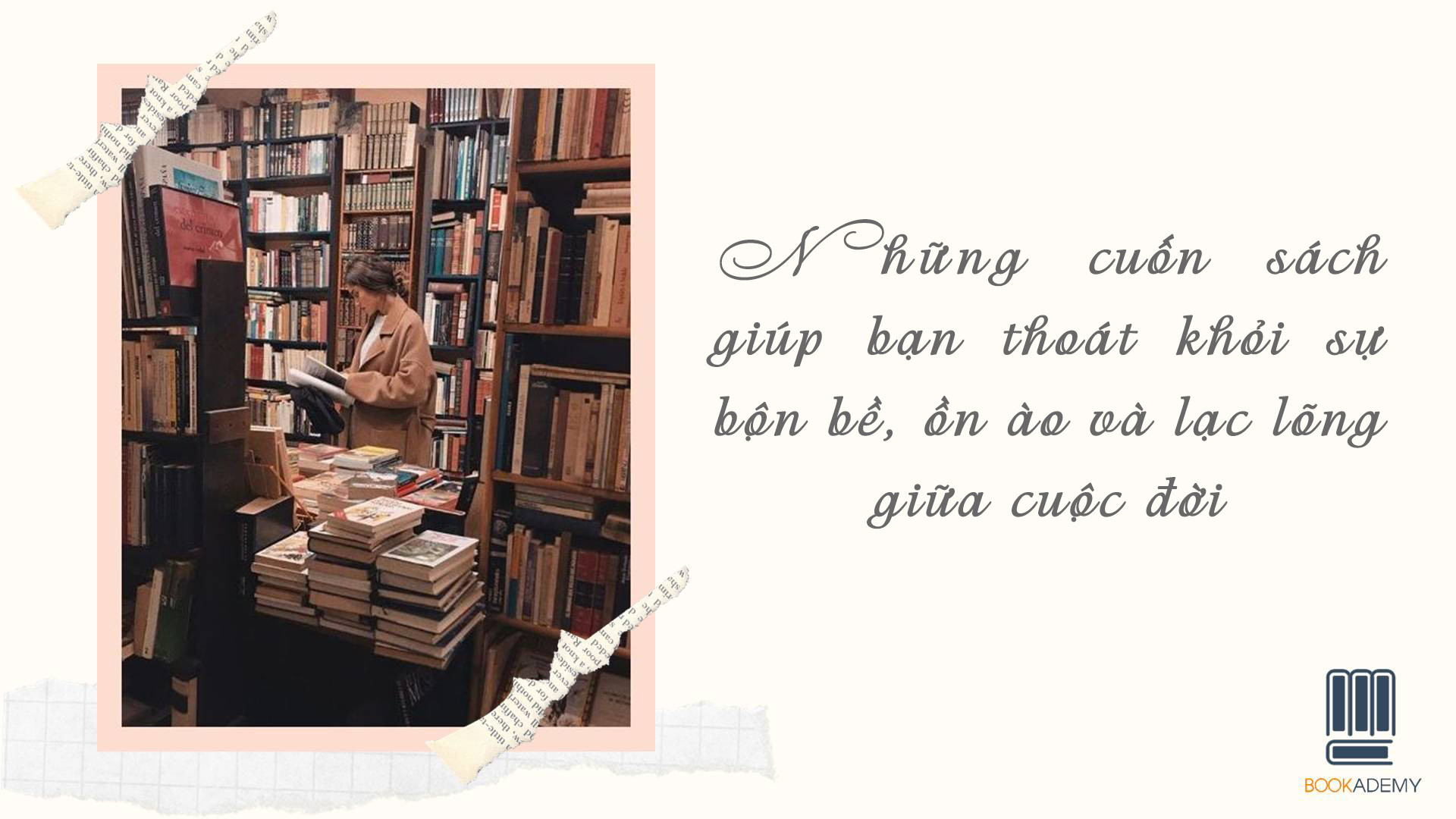 Những Cuốn Sách Giúp Bạn Thoát Khỏi Sự Bộn Bề, Ồn Ào Và Lạc Lõng Giữa Dòng Đời