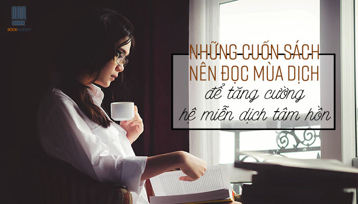 Những Cuốn Sách Nên Đọc Mùa Dịch Để Tăng Cường Hệ Miễn Dịch Tâm Hồn