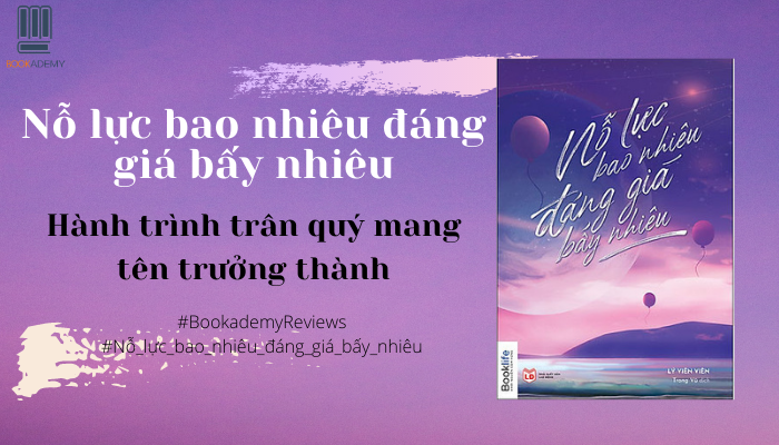 [Review Sách] “Nỗ Lực Bao Nhiêu Đáng Giá Bấy Nhiêu”: Hành Trình Trân Quý Mang Tên Trưởng Thành