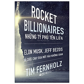 Những Tỷ Phú Tên Lửa - Elon Musk, Jeff Bezos Và Cuộc Chạy Đua Mới Vào Không Gian