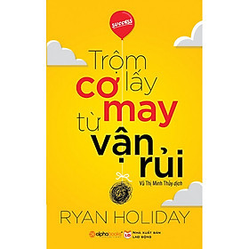 Trộm Lấy Cơ May Từ Vận Rủi - Ryan Holiday