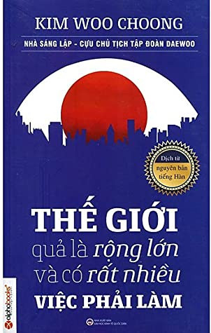Thế Giới Quả Là Rộng Lớn Và Có Rất Nhiều Việc Phải Làm - Woo-Choong Kim