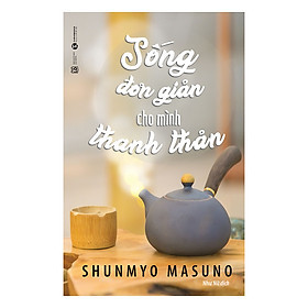 Sống Đơn Giản Cho Mình Thanh Thản -  Shunmyō Masuno