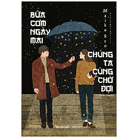 Bữa Cơm Ngày Mai Chúng Ta Cùng Chờ Đợi - Maiko Seo