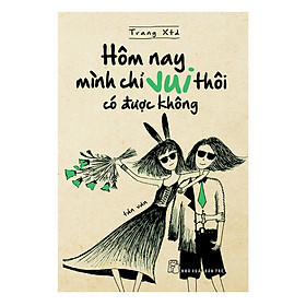 Hôm Nay Mình Chỉ Vui Thôi Có Được Không? - Trang XTD