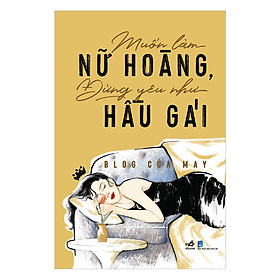 Muốn Làm Nữ Hoàng Đừng Yêu Như Hầu Gái -  Blog của May