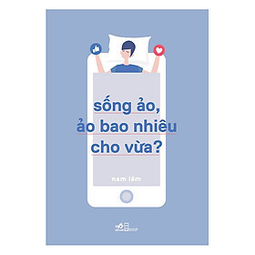 Sống Ảo, Ảo Bao Nhiêu Cho Vừa?