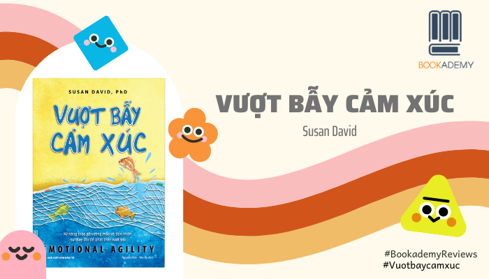 [Tóm Tắt & Review Sách] "Vượt Bẫy Cảm Xúc": Kỹ Năng Tháo Gỡ Vướng Và Đón Nhận Sự Thay Đổi Để Phát Triển Vượt Trội