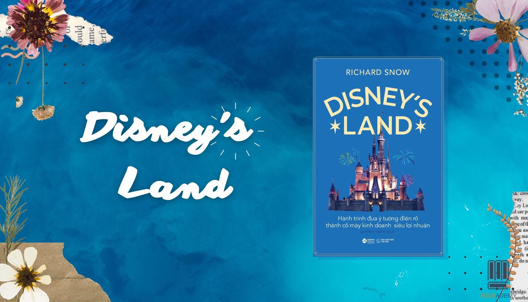 [Tóm Tắt & Review Sách] "Disney’s Land": Hành Trình Đưa Ý Tưởng Điên Rồ Thành Cỗ Máy Kinh Doanh Siêu Lợi Nhuận