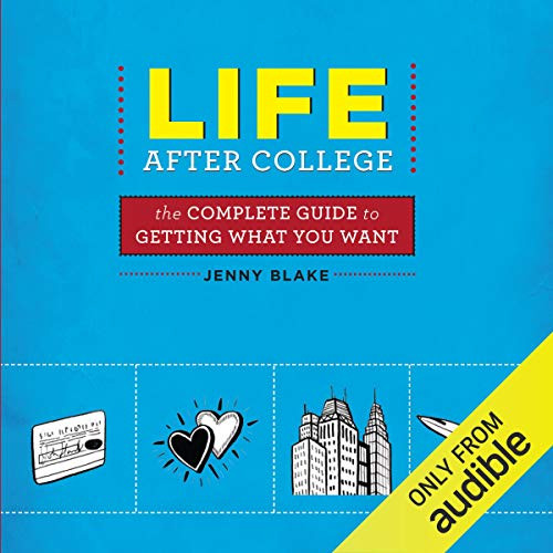 Life After College: The Complete Guide to Getting What You Want