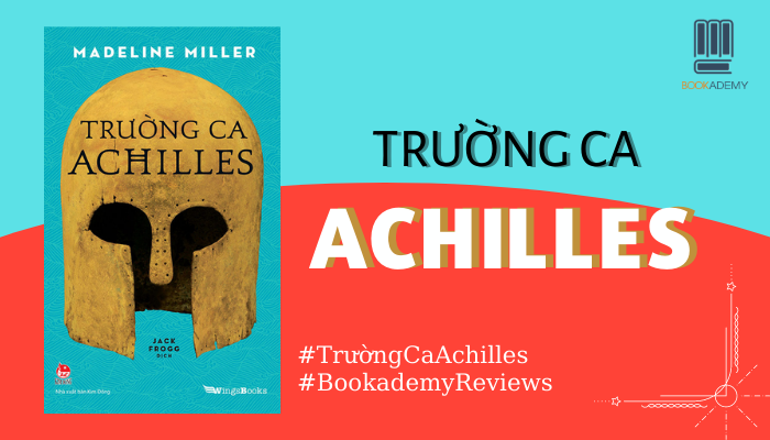 [Tóm Tắt & Review Sách] “Trường Ca Achilles”: Bi Kịch Định Sẵn Của Mọi Anh Hùng