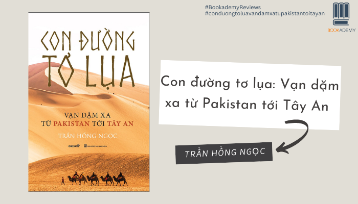 [Tóm Tắt & Review Sách] “Con Đường Tơ Lụa: Vạn Dặm Xa Từ Pakistan Đến Tây An”: Tiếng Gọi Từ Trường An