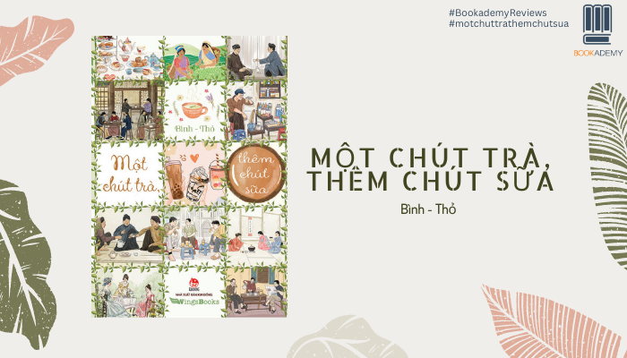 [Tóm Tắt & Review Sách] “Một Chút Trà, Thêm Chút Sữa”: Câu Chuyện Về Những Lá Trà