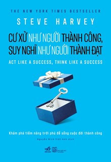CƯ XỬ NHƯ NGƯỜI THÀNH CÔNG, SUY NGHĨ NHƯ NGƯỜI THÀNH ĐẠT