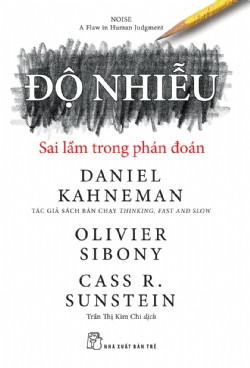 ĐỘ NHIỄU: SAI LẦM TRONG PHÁN ĐOÁN - Daniel Kahneman, Olivier Sibony, Cass R. Sunstein