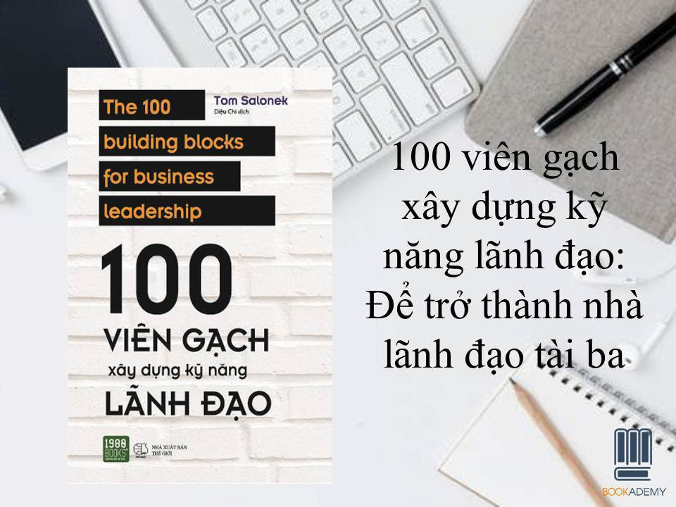 [Bookademy] Review Sách "100 Viên Gạch Xây Dựng Kỹ Năng Lãnh Đạo": Từng Bước Để Trở Thành Nhà Lãnh Đạo Tài Ba